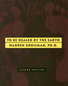 To Be Healed by the EArth, Warren Grossman, PhD